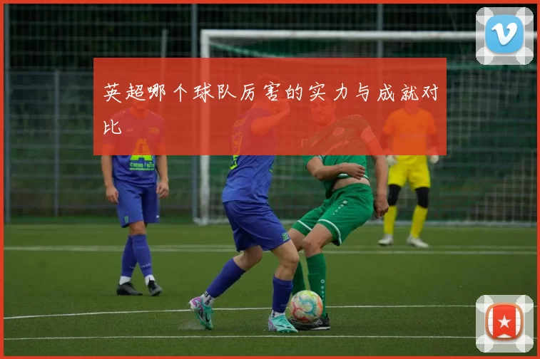 英超哪个球队厉害的实力与成就对比