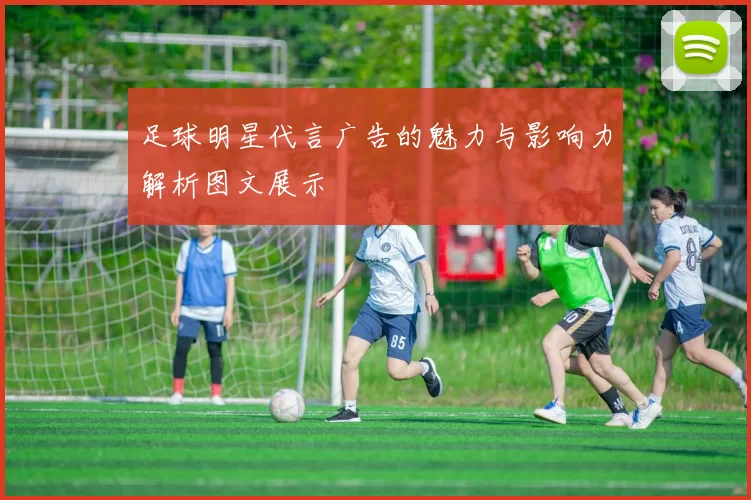 足球明星代言广告的魅力与影响力解析图文展示