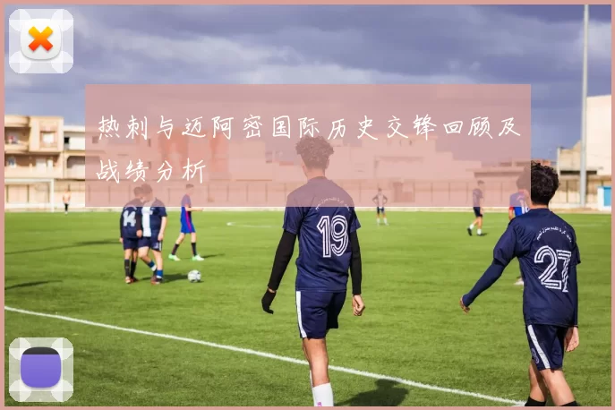 热刺与迈阿密国际历史交锋回顾及战绩分析