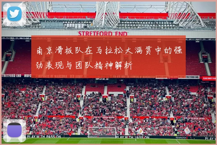 南京滑板队在马拉松大满贯中的强劲表现与团队精神解析