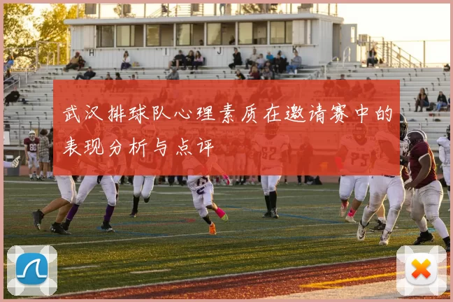 武汉排球队心理素质在邀请赛中的表现分析与点评