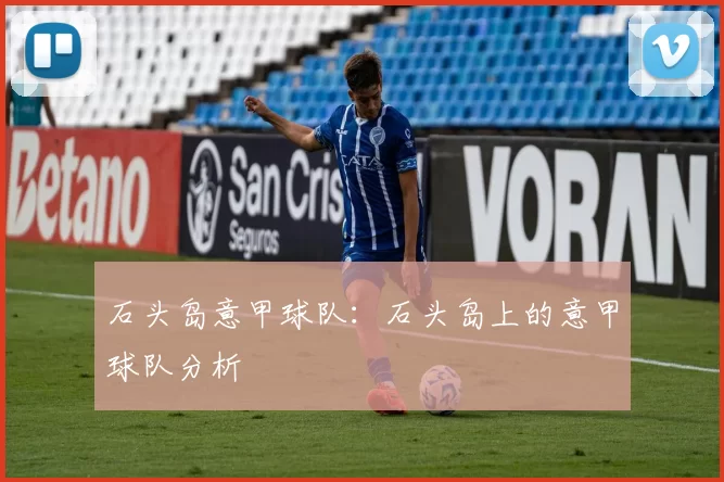 石头岛意甲球队：石头岛上的意甲球队分析