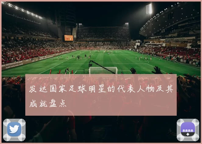 发达国家足球明星的代表人物及其成就盘点