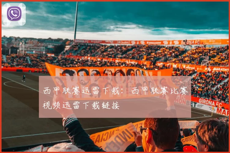 西甲联赛迅雷下载：西甲联赛比赛视频迅雷下载链接