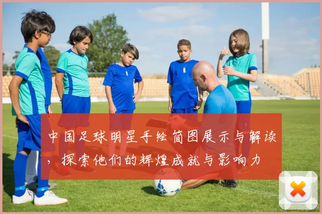 中国足球明星手绘简图展示与解读，探索他们的辉煌成就与影响力