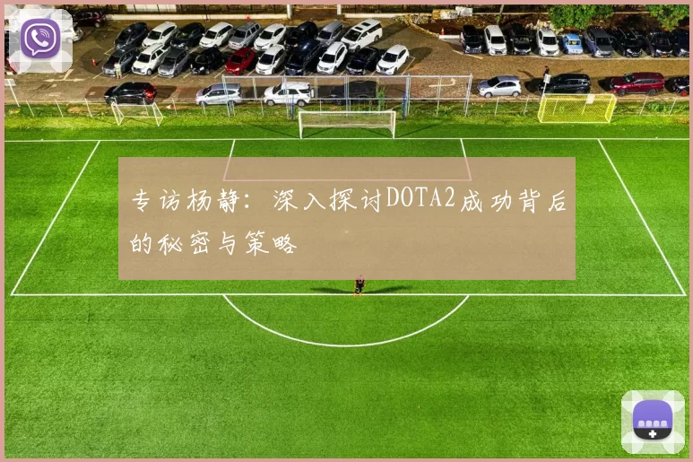 专访杨静：深入探讨DOTA2成功背后的秘密与策略