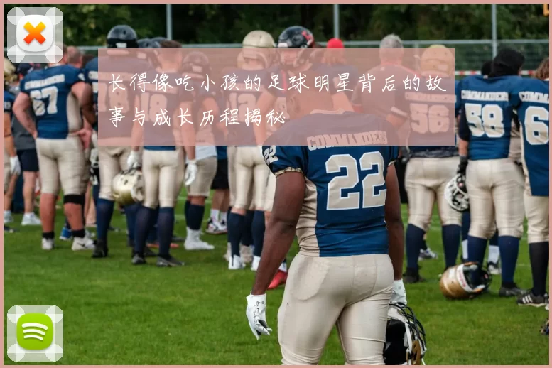 长得像吃小孩的足球明星背后的故事与成长历程揭秘