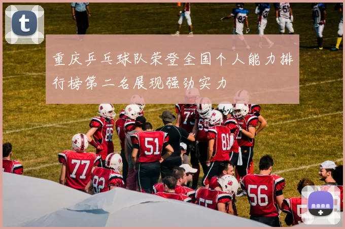 重庆乒乓球队荣登全国个人能力排行榜第二名展现强劲实力