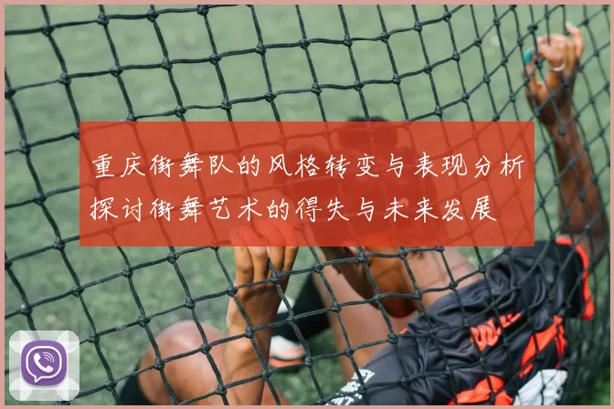 重庆街舞队的风格转变与表现分析探讨街舞艺术的得失与未来发展