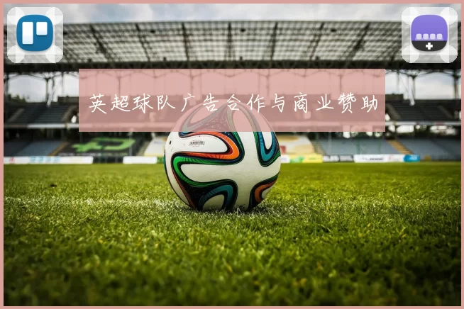 英超球队广告合作与商业赞助